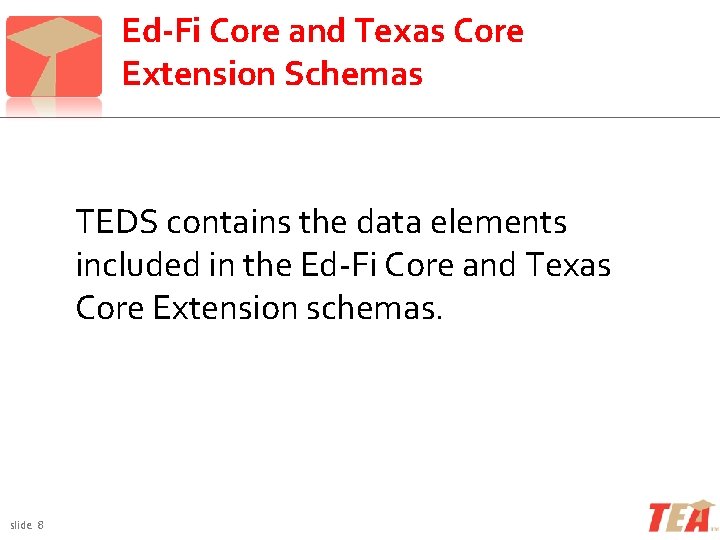 Ed-Fi Core and Texas Core Extension Schemas TEDS contains the data elements included in