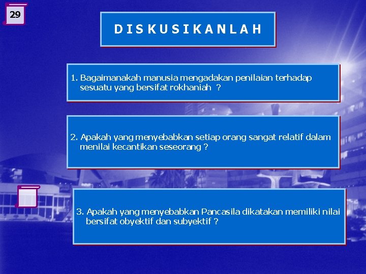 29 DISKUSIKANLAH 1. Bagaimanakah manusia mengadakan penilaian terhadap sesuatu yang bersifat rokhaniah ? 2.