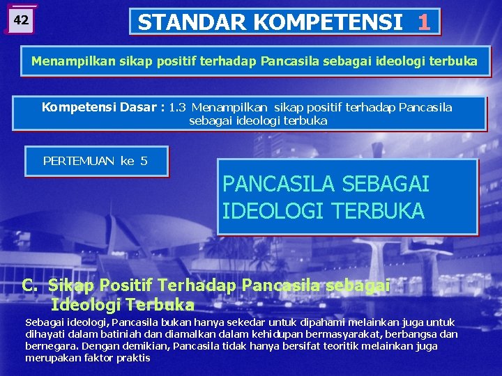 42 STANDAR KOMPETENSI 1 Menampilkan sikap positif terhadap Pancasila sebagai ideologi terbuka Kompetensi Dasar