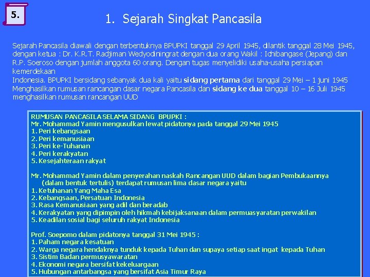 5. 1. Sejarah Singkat Pancasila Sejarah Pancasila diawali dengan terbentuknya BPUPKI tanggal 29 April