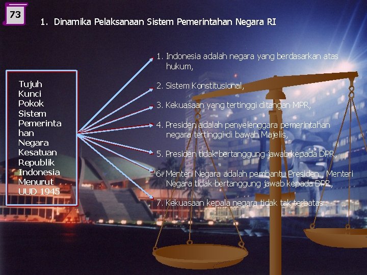 73 1. Dinamika Pelaksanaan Sistem Pemerintahan Negara RI 1. Indonesia adalah negara yang berdasarkan