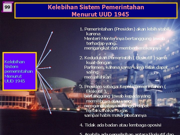 99 Kelebihan Sistem Pemerintahan Menurut UUD 1945 1. Pemerintahan (Presiden) akan lebih stabil, karena