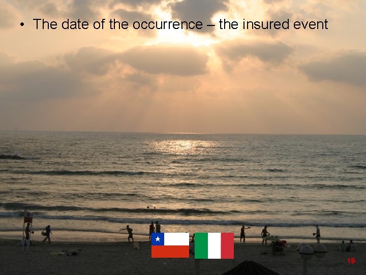  • The date of the occurrence – the insured event 19 