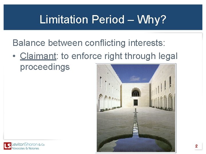 Limitation Period – Why? Balance between conflicting interests: • Claimant: to enforce right through