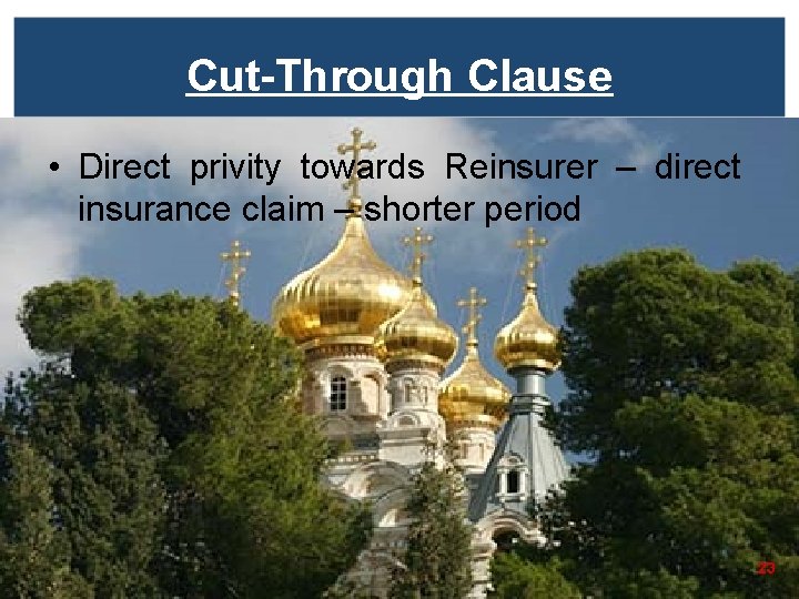 Cut-Through Clause • Direct privity towards Reinsurer – direct insurance claim – shorter period