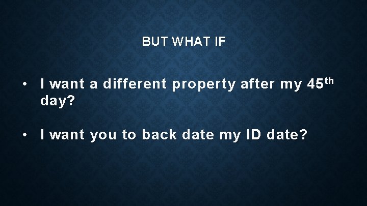 BUT WHAT IF • I want a different property after my 45 th day?