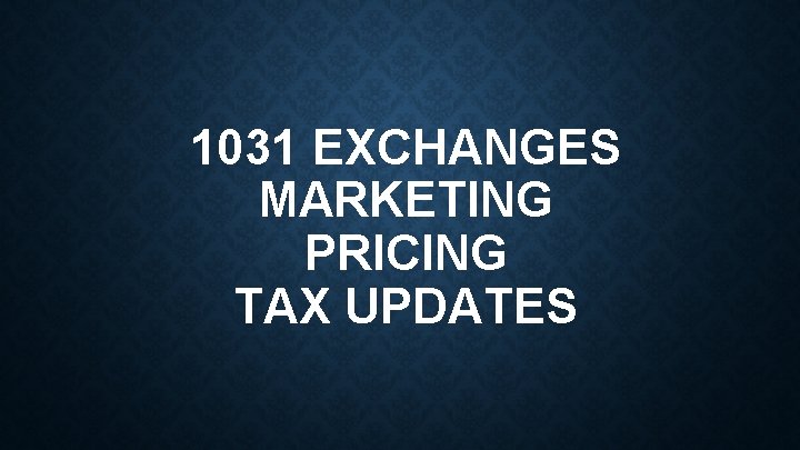 1031 EXCHANGES MARKETING PRICING TAX UPDATES 