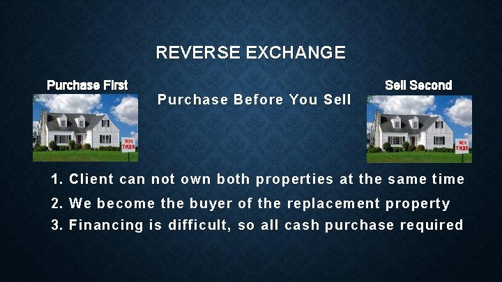 REVERSE EXCHANGE Purchase First Purchase Before You Sell Second 1. Client can not own