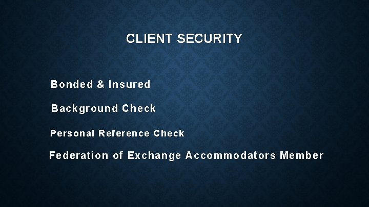 CLIENT SECURITY Bonded & Insured Background Check Personal Reference Check Federation of Exchange Accommodators