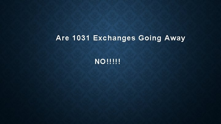 Are 1031 Exchanges Going Away NO!!!!! 