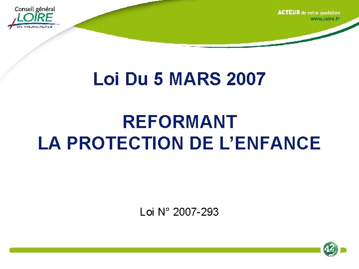 Loi Du 5 MARS 2007 REFORMANT LA PROTECTION DE L’ENFANCE Loi N° 2007 -293