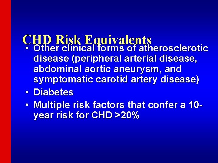 CHD Risk Equivalents • Other clinical forms of atherosclerotic disease (peripheral arterial disease, abdominal
