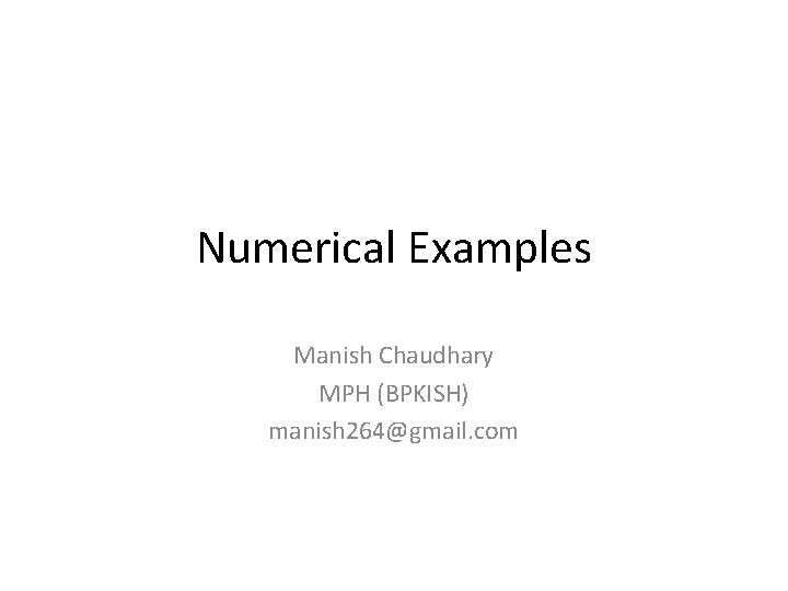 Numerical Examples Manish Chaudhary MPH (BPKISH) manish 264@gmail. com 