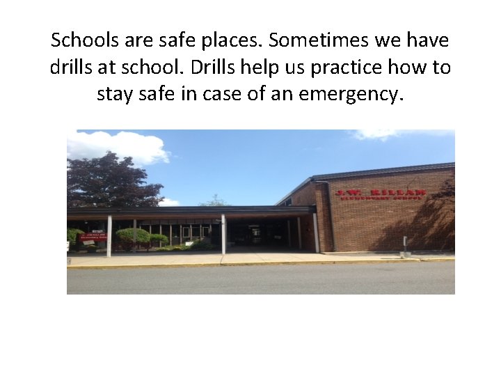 Schools are safe places. Sometimes we have drills at school. Drills help us practice