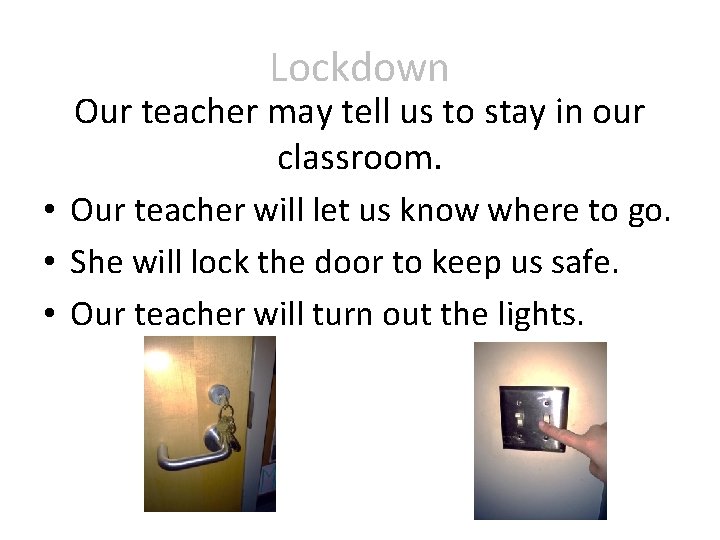 Lockdown Our teacher may tell us to stay in our classroom. • Our teacher