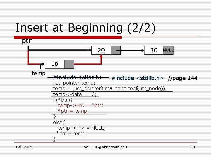 Insert at Beginning (2/2) ptr 20 30 NULL 10 temp Fall 2005 #include <alloc.
