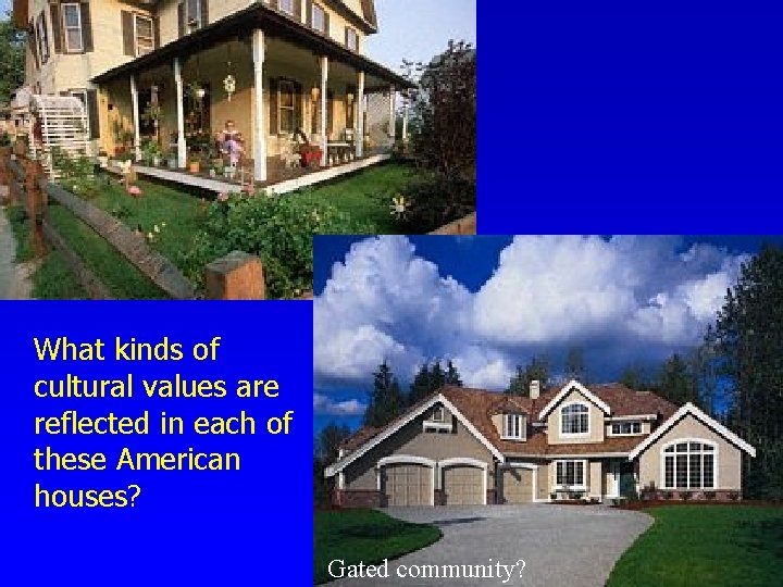 What kinds of cultural values are reflected in each of these American houses? Gated What kinds of cultural values are reflected in each of these American houses? Gated