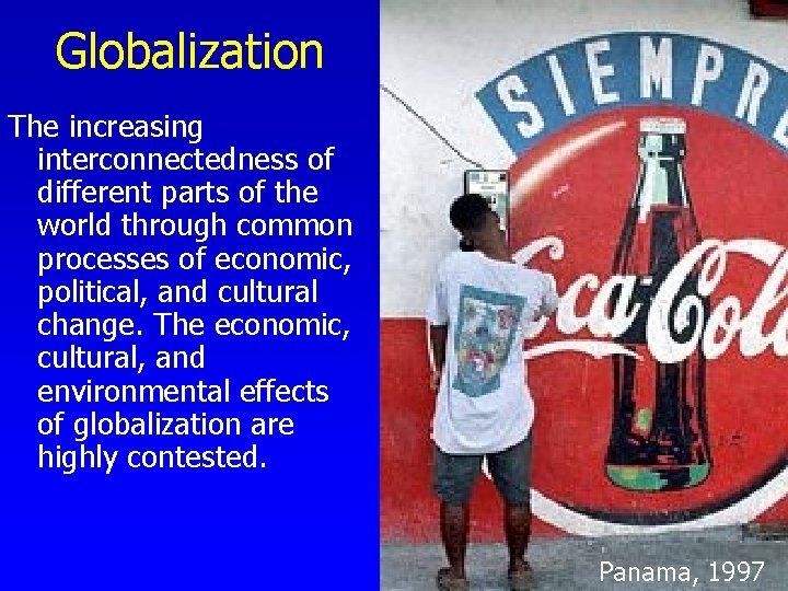 Globalization The increasing interconnectedness of different parts of the world through common processes of Globalization The increasing interconnectedness of different parts of the world through common processes of