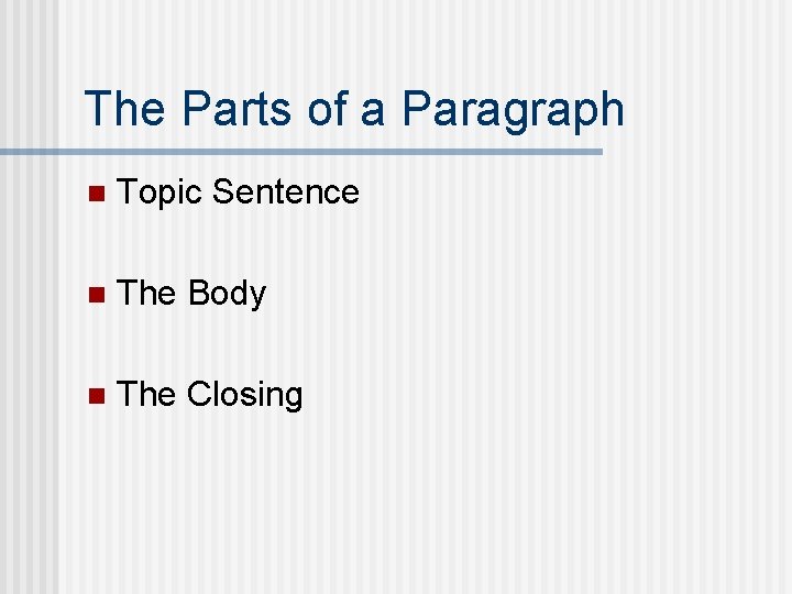 The Parts of a Paragraph n Topic Sentence n The Body n The Closing