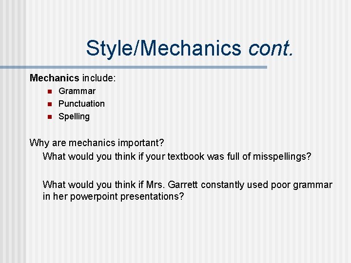 Style/Mechanics cont. Mechanics include: n n n Grammar Punctuation Spelling Why are mechanics important?