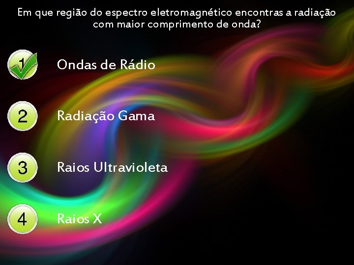 Em que região do espectro eletromagnético encontras a radiação com maior comprimento de onda? Em que região do espectro eletromagnético encontras a radiação com maior comprimento de onda?