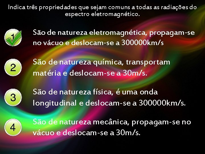 Indica três propriedades que sejam comuns a todas as radiações do espectro eletromagnético. São Indica três propriedades que sejam comuns a todas as radiações do espectro eletromagnético. São