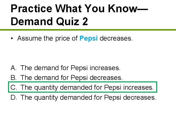 Practice What You Know— Demand Quiz 2 • Assume the price of Pepsi decreases.