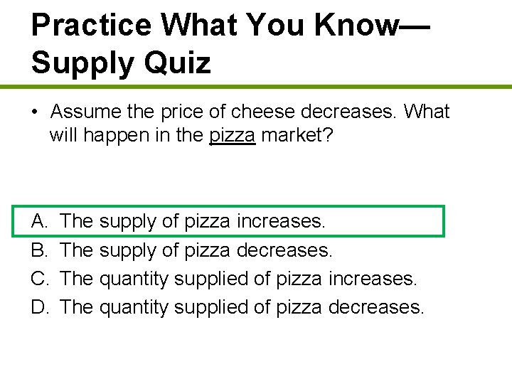 Practice What You Know— Supply Quiz • Assume the price of cheese decreases. What