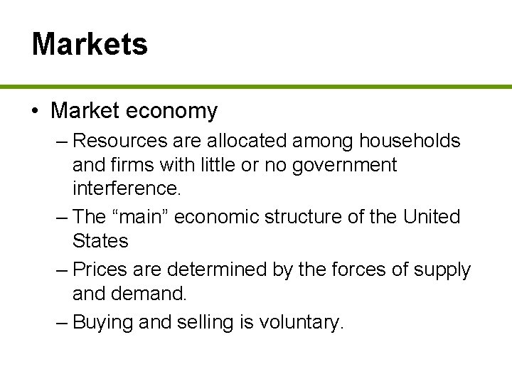 Markets • Market economy – Resources are allocated among households and firms with little