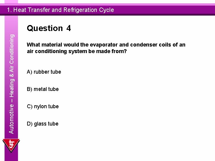1. Heat Transfer and Refrigeration Cycle Automotive – Heating & Air Conditioning Question 4