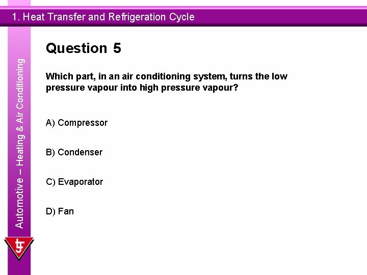 1. Heat Transfer and Refrigeration Cycle Automotive – Heating & Air Conditioning Question 5