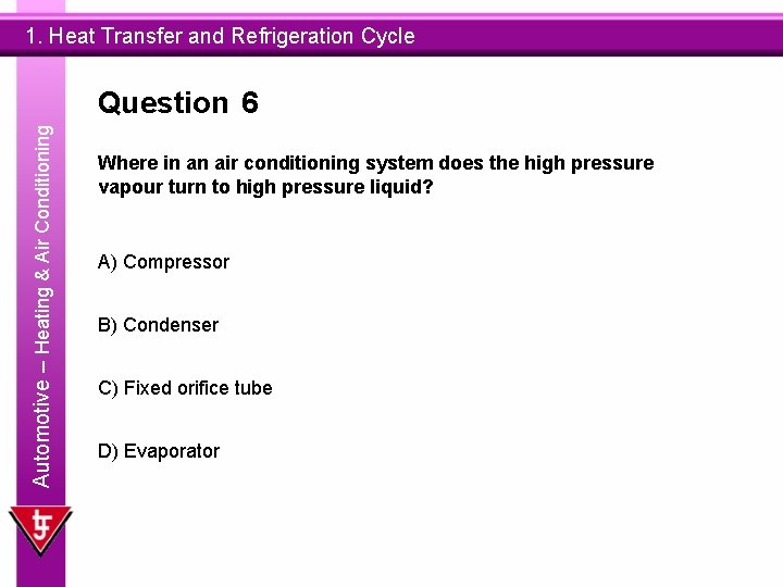 1. Heat Transfer and Refrigeration Cycle Automotive – Heating & Air Conditioning Question 6