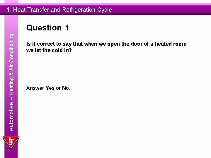 1. Heat Transfer and Refrigeration Cycle Automotive – Heating & Air Conditioning Question 1