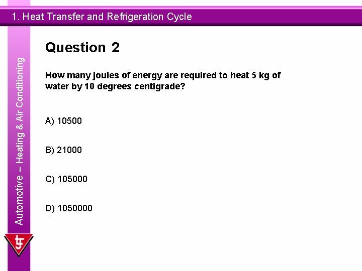 1. Heat Transfer and Refrigeration Cycle Automotive – Heating & Air Conditioning Question 2