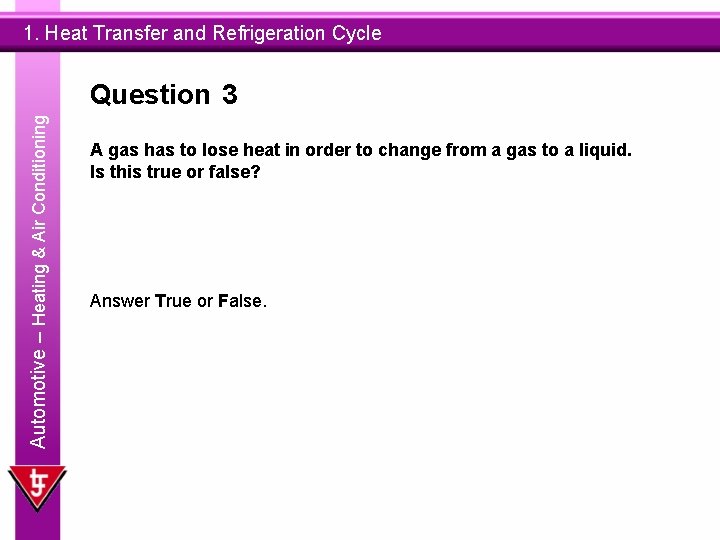 1. Heat Transfer and Refrigeration Cycle Automotive – Heating & Air Conditioning Question 3