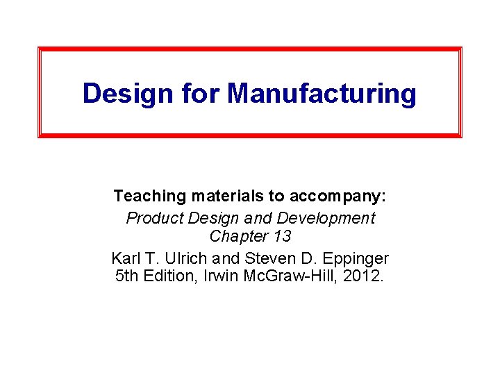 Design for Manufacturing Teaching materials to accompany: Product Design and Development Chapter 13 Karl