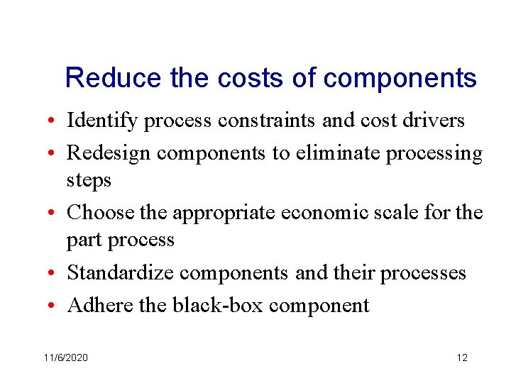 Reduce the costs of components • Identify process constraints and cost drivers • Redesign