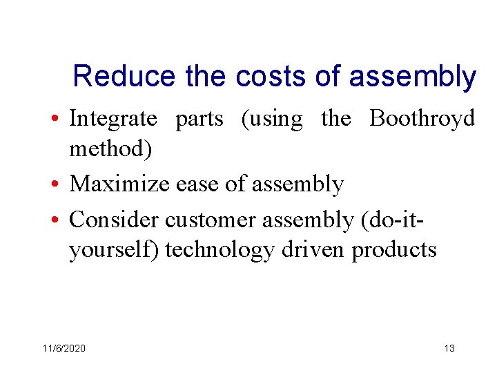 Reduce the costs of assembly • Integrate parts (using the Boothroyd method) • Maximize