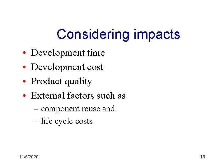 Considering impacts • • Development time Development cost Product quality External factors such as