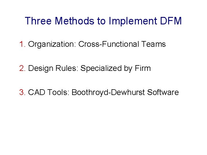 Three Methods to Implement DFM 1. Organization: Cross-Functional Teams 2. Design Rules: Specialized by