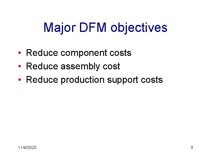 Major DFM objectives • Reduce component costs • Reduce assembly cost • Reduce production