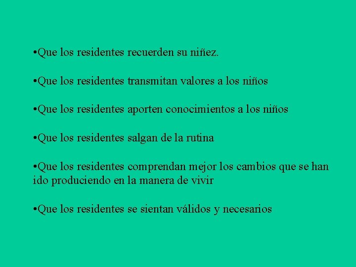  • Que los residentes recuerden su niñez. • Que los residentes transmitan valores