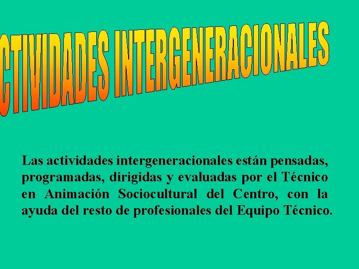 Las actividades intergeneracionales están pensadas, programadas, dirigidas y evaluadas por el Técnico en Animación