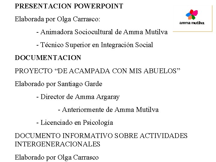 PRESENTACION POWERPOINT Elaborada por Olga Carrasco: - Animadora Sociocultural de Amma Mutilva - Técnico