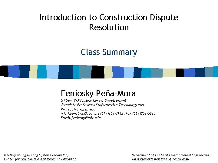 Introduction to Construction Dispute Resolution Class Summary Feniosky Peña-Mora Gilbert W. Winslow Career Development