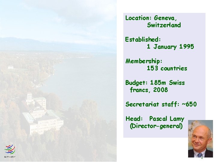 Location: Geneva, Switzerland Established: 1 January 1995 Membership: 153 countries Budget: 185 m Swiss