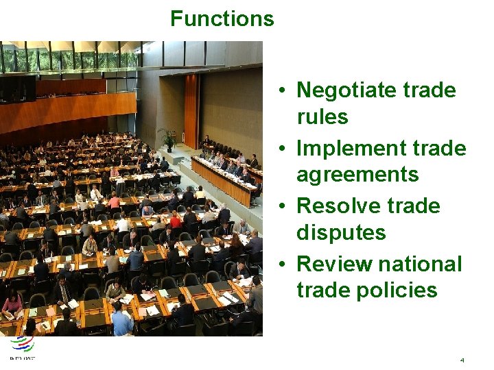 Functions • Negotiate trade rules • Implement trade agreements • Resolve trade disputes •