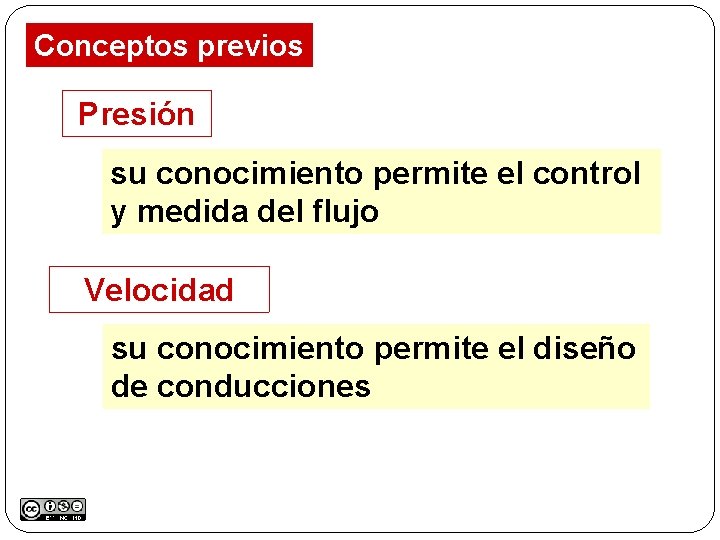 Conceptos previos Presión su conocimiento permite el control y medida del flujo Velocidad su