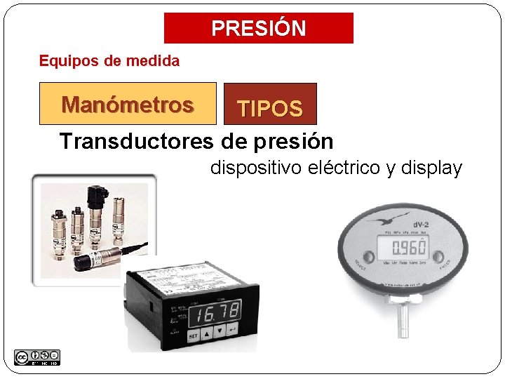 PRESIÓN Equipos de medida Manómetros TIPOS Transductores de presión dispositivo eléctrico y display 