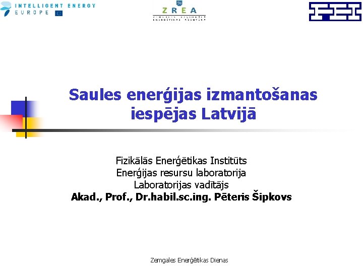 Saules enerģijas izmantošanas iespējas Latvijā Fizikālās Enerģētikas Institūts Enerģijas resursu laboratorija Laboratorijas vadītājs Akad.